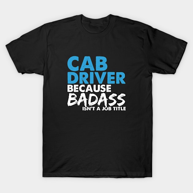 Cab driver because badass isn't a job title. Suitable presents for him and her T-Shirt by SerenityByAlex